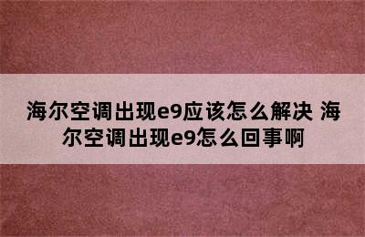 海尔空调出现e9应该怎么解决 海尔空调出现e9怎么回事啊